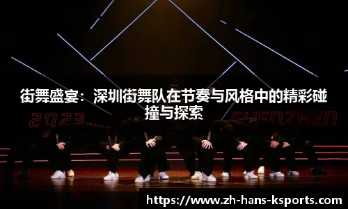 街舞盛宴:深圳街舞队在节奏与风格中的精彩碰撞与探索
